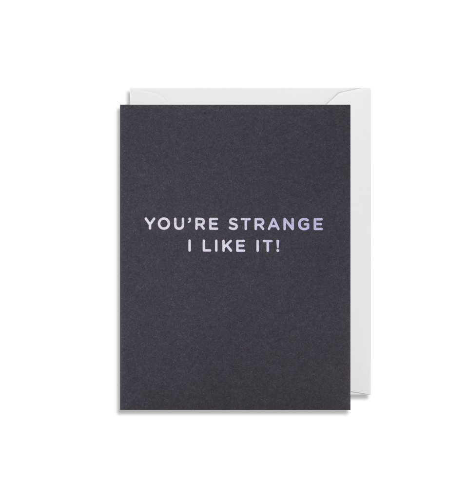 Mini Card You're Strange I Like It!